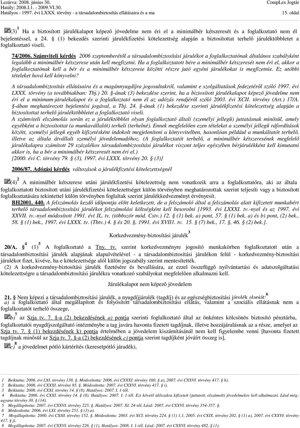 Számviteli kérdés 2006 szeptemberétől a társadalombiztosítási járulékot a foglalkoztatónak általános szabályként legalább a minimálbér kétszerese után kell megfizetni.