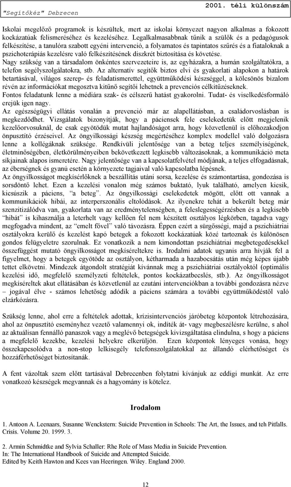 felkészítésének diszkrét biztosítása és követése. Nagy szükség van a társadalom önkéntes szervezeteire is, az egyházakra, a humán szolgáltatókra, a telefon segélyszolgálatokra, stb.