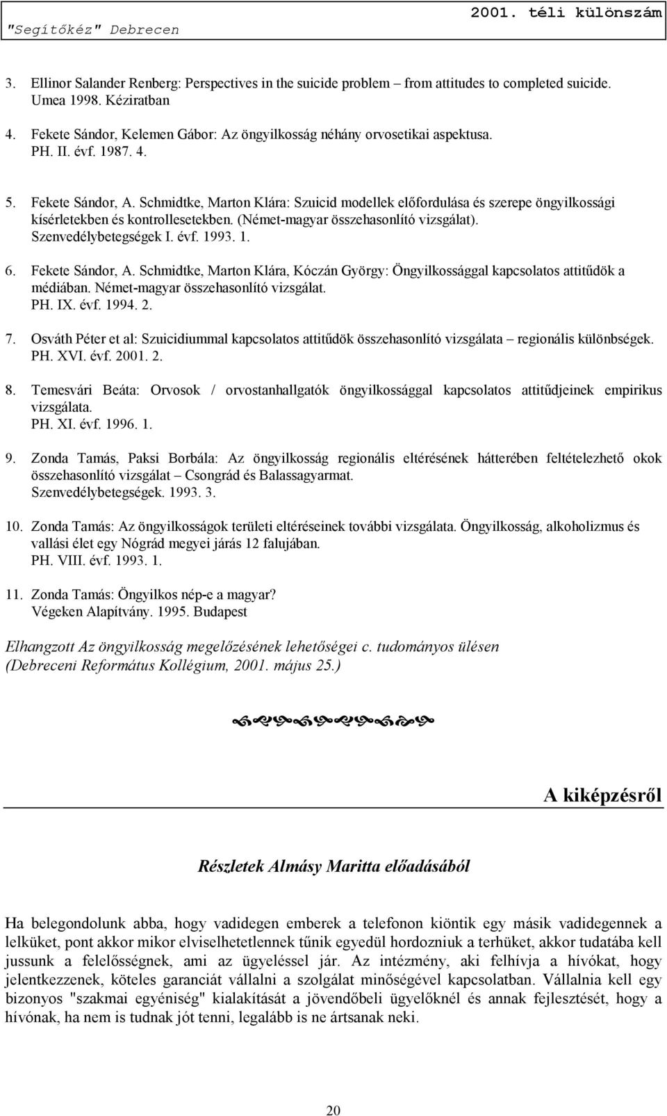 Schmidtke, Marton Klára: Szuicid modellek előfordulása és szerepe öngyilkossági kísérletekben és kontrollesetekben. (Német-magyar összehasonlító vizsgálat). Szenvedélybetegségek I. évf. 1993. 1. 6.