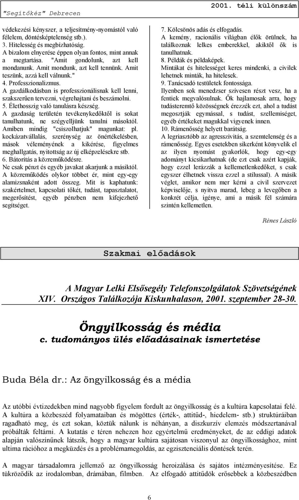 A gazdálkodásban is professzionálisnak kell lenni, szakszerűen tervezni, végrehajtani és beszámolni. 5. Élethosszig való tanulásra készség.