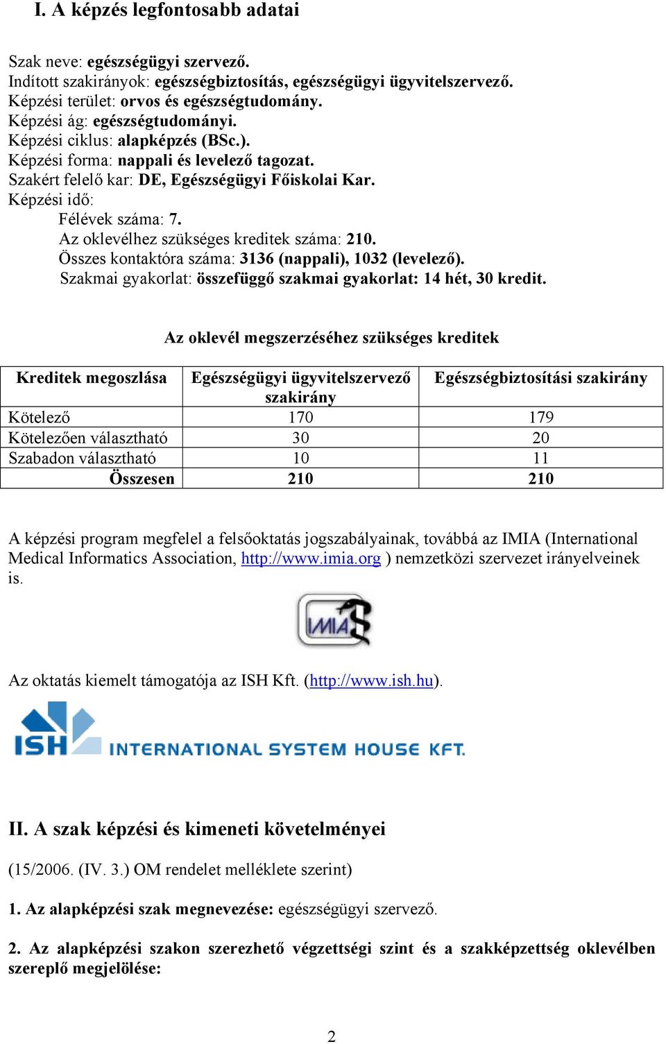 Az oklevélhez szükséges kreditek száma: 210. Összes kontaktóra száma: 3136 (nappali), 1032 (levelező). Szakmai gyakorlat: összefüggő szakmai gyakorlat: 14 hét, 30 kredit.