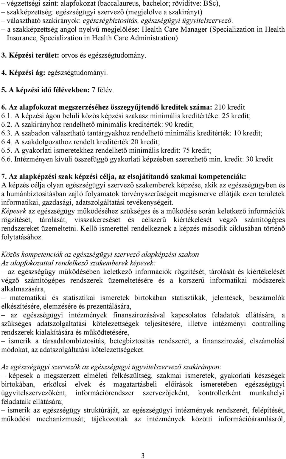 Képzési terület: orvos és egészségtudomány. 4. Képzési ág: egészségtudományi. 5. A képzési idő félévekben: 7 félév. 6. Az alapfokozat megszerzéséhez összegyűjtendő kreditek száma: 210