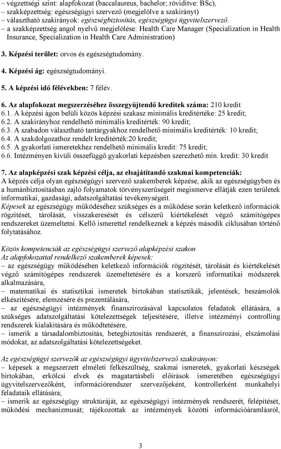 Képzési terület: orvos és egészségtudomány. 4. Képzési ág: egészségtudományi. 5. A képzési idő félévekben: 7 félév. 6. Az alapfokozat megszerzéséhez összegyűjtendő kreditek száma: 210