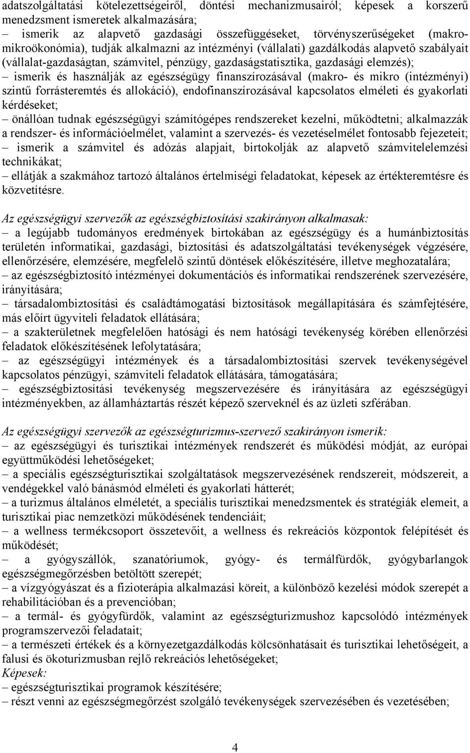 használják az egészségügy finanszírozásával (makro- és mikro (intézményi) szintű forrásteremtés és allokáció), endofinanszírozásával kapcsolatos elméleti és gyakorlati kérdéseket; önállóan tudnak