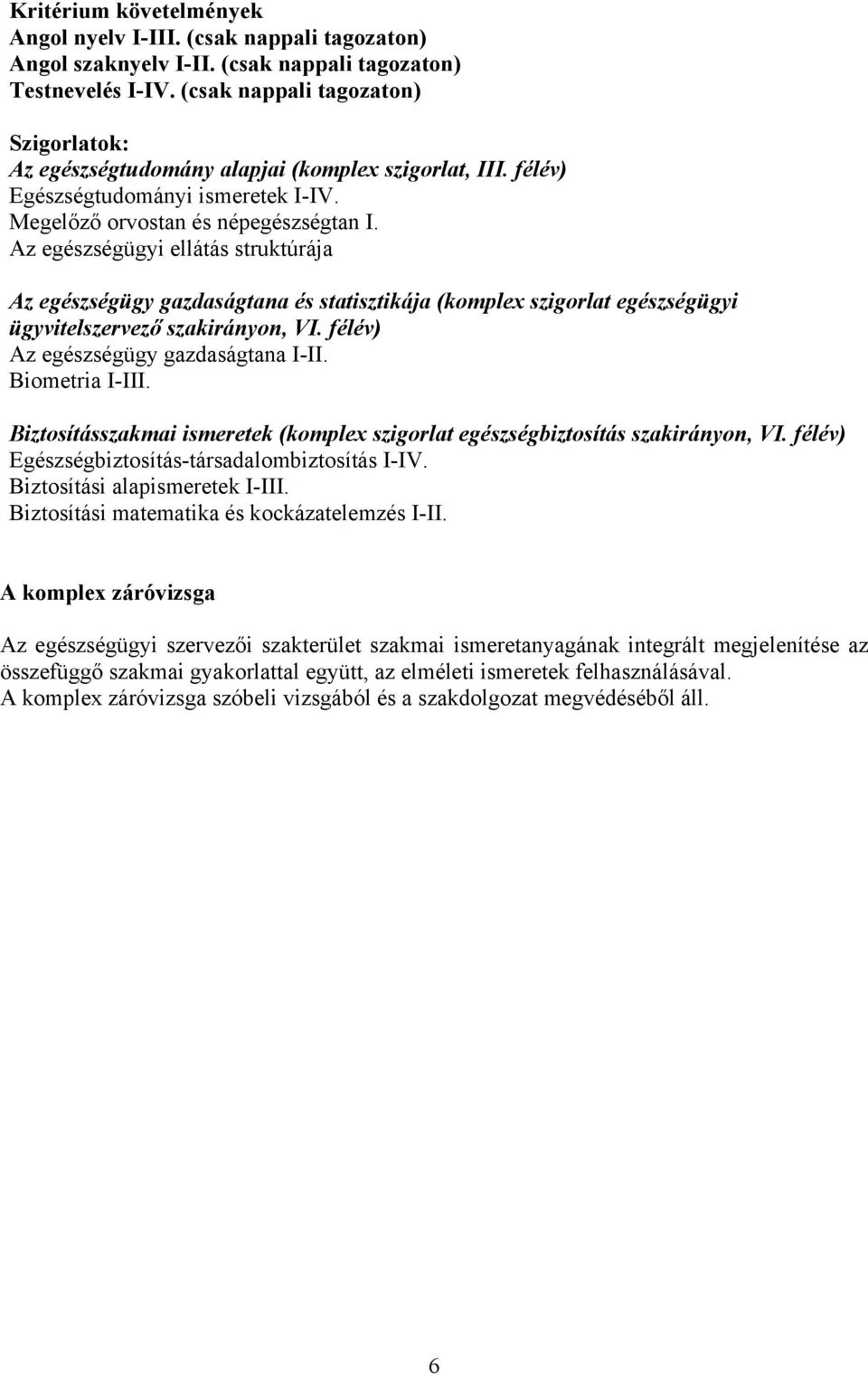 Az egészségügyi ellátás struktúrája Az egészségügy gazdaságtana és statisztikája (komplex szigorlat egészségügyi ügyvitelszervező szakirányon, VI. félév) Az egészségügy gazdaságtana I-II.