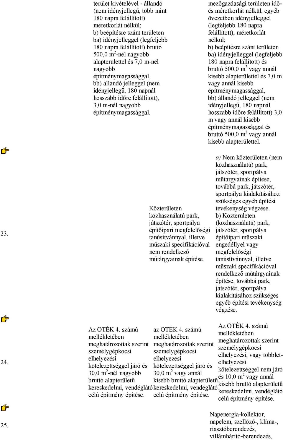 mezıgazdasági területen idıés méretkorlát nélkül, egyéb övezetben idényjelleggel (legfeljebb 180 napra felállított), méretkorlát nélkül; b) beépítésre szánt területen ba) idényjelleggel (legfeljebb