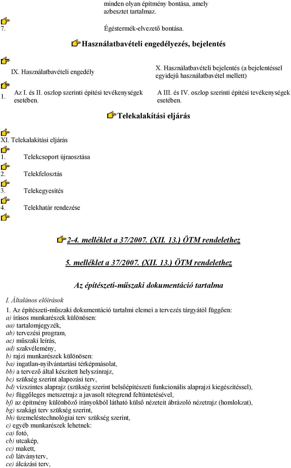 Telekalakítási eljárás XI. Telekalakítási eljárás 1. Telekcsoport újraosztása 2. Telekfelosztás 3. Telekegyesítés 4. Telekhatár rendezése 2-4. melléklet a 37/2007. (XII. 13.) ÖTM rendelethez 5.