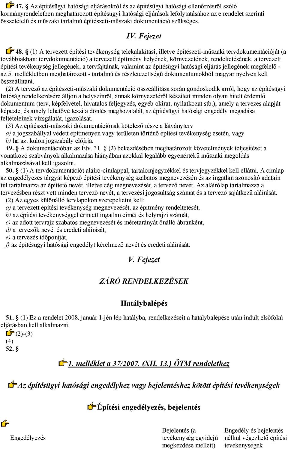 (1) A tervezett építési tevékenység telekalakítási, illetve építészeti-mőszaki tervdokumentációját (a továbbiakban: tervdokumentáció) a tervezett építmény helyének, környezetének, rendeltetésének, a