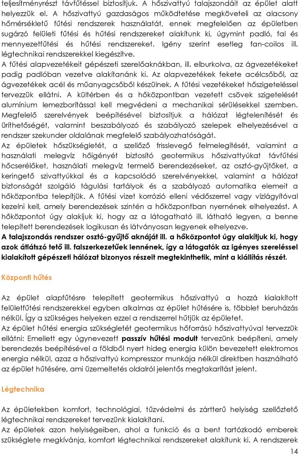 úgymint padló, fal és mennyezetfűtési és hűtési rendszereket. Igény szerint esetleg fan-coilos ill. légtechnikai rendszerekkel kiegészítve. A fűtési alapvezetékeit gépészeti szerelőaknákban, ill.