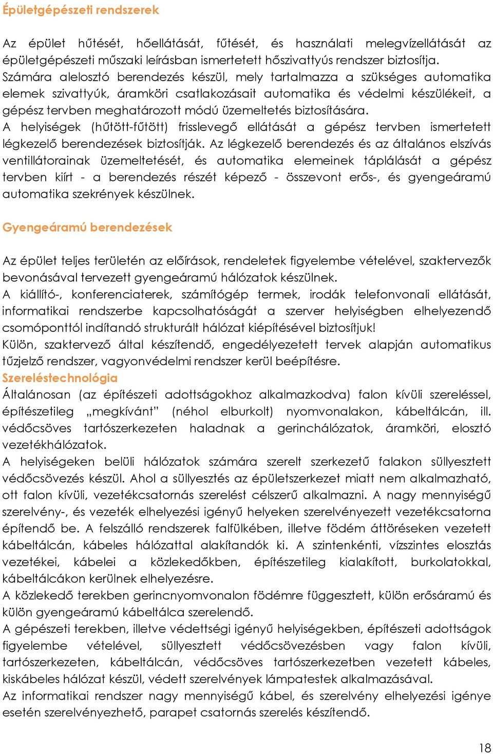 üzemeltetés biztosítására. A helyiségek (hűtött-fűtött) frisslevegő ellátását a gépész tervben ismertetett légkezelő berendezések biztosítják.