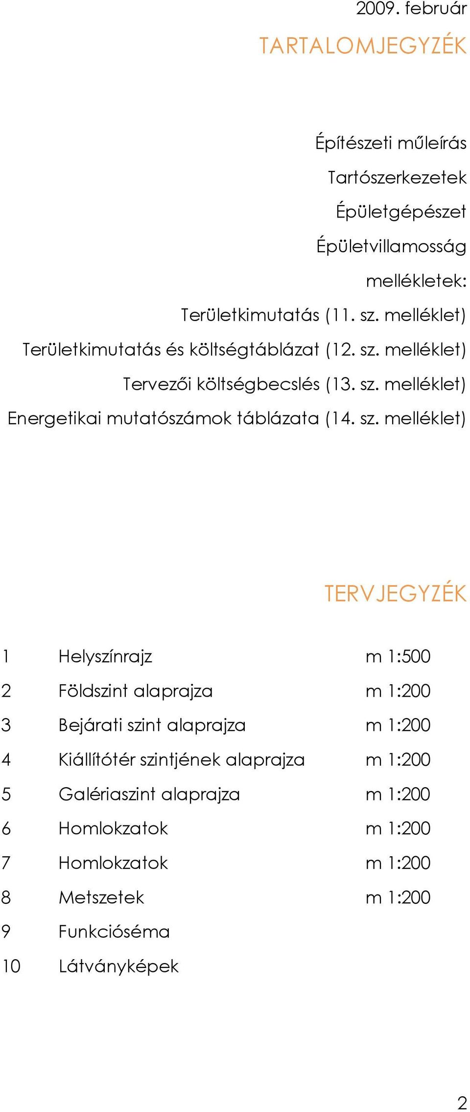 sz. melléklet) TERVJEGYZÉK 1 Helyszínrajz m 1:500 2 Földszint alaprajza m 1:200 3 Bejárati szint alaprajza m 1:200 4 Kiállítótér szintjének