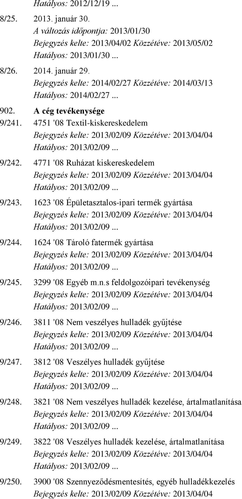 1623 '08 Épületasztalos-ipari termék gyártása 9/244. 1624 '08 Tároló fatermék gyártása 9/245. 3299 '08 Egyéb m.n.s feldolgozóipari tevékenység 9/246. 3811 '08 Nem veszélyes hulladék gyűjtése 9/247.