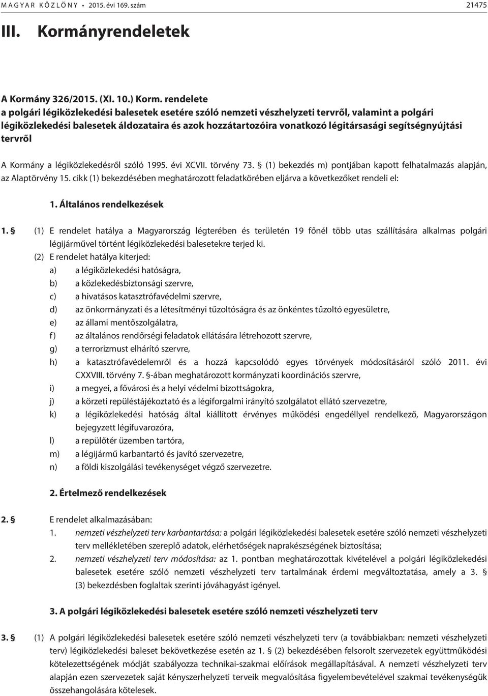 segítségnyújtási tervről A Kormány a légiközlekedésről szóló 1995. évi XCVII. törvény 73. (1) bekezdés m) pontjában kapott felhatalmazás alapján, az Alaptörvény 15.