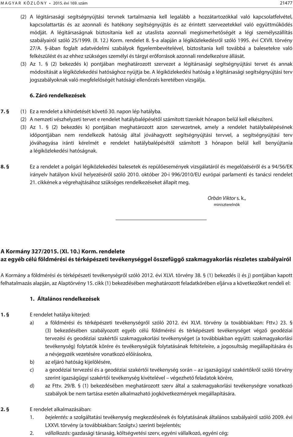 szervezetekkel való együttműködés módját. A légitársaságnak biztosítania kell az utaslista azonnali megismerhetőségét a légi személyszállítás szabályairól szóló 25/1999. (II. 12.) Korm. rendelet 8.