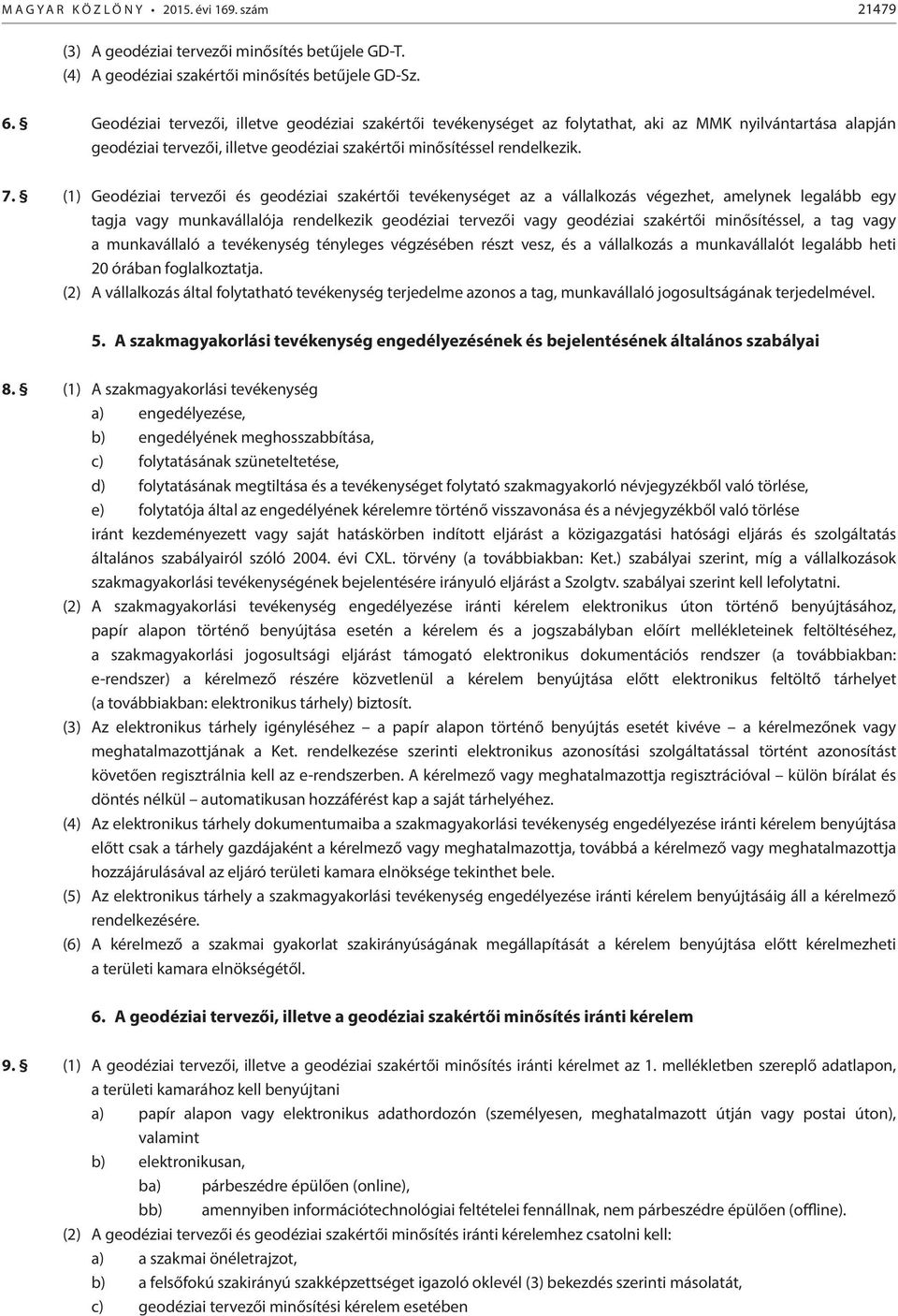 (1) Geodéziai tervezői és geodéziai szakértői tevékenységet az a vállalkozás végezhet, amelynek legalább egy tagja vagy munkavállalója rendelkezik geodéziai tervezői vagy geodéziai szakértői