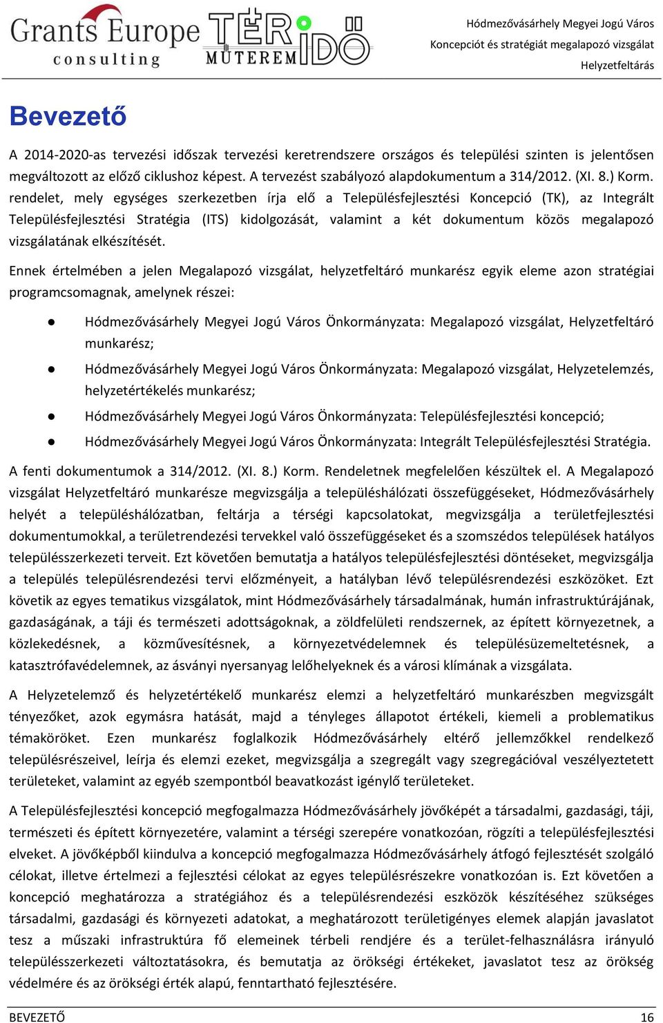 rendelet, mely egységes szerkezetben írja elő a Településfejlesztési Koncepció (TK), az Integrált Településfejlesztési Stratégia (ITS) kidolgozását, valamint a két dokumentum közös megalapozó