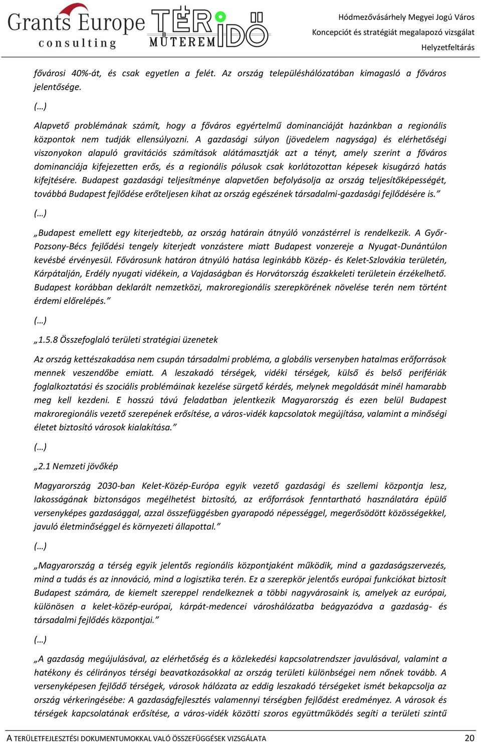 A gazdasági súlyon (jövedelem nagysága) és elérhetőségi viszonyokon alapuló gravitációs számítások alátámasztják azt a tényt, amely szerint a főváros dominanciája kifejezetten erős, és a regionális