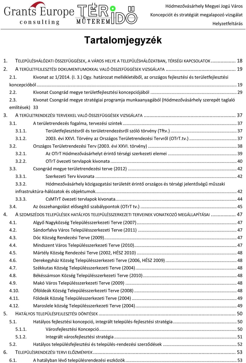 .. 29 2.3. Kivonat Csongrád megye stratégiai programja munkaanyagából (Hódmezővásárhely szerepét taglaló említések) 33 3. A TERÜLETRENDEZÉSI TERVEKKEL VALÓ ÖSSZEFÜGGÉSEK VIZSGÁLATA... 37 3.1.