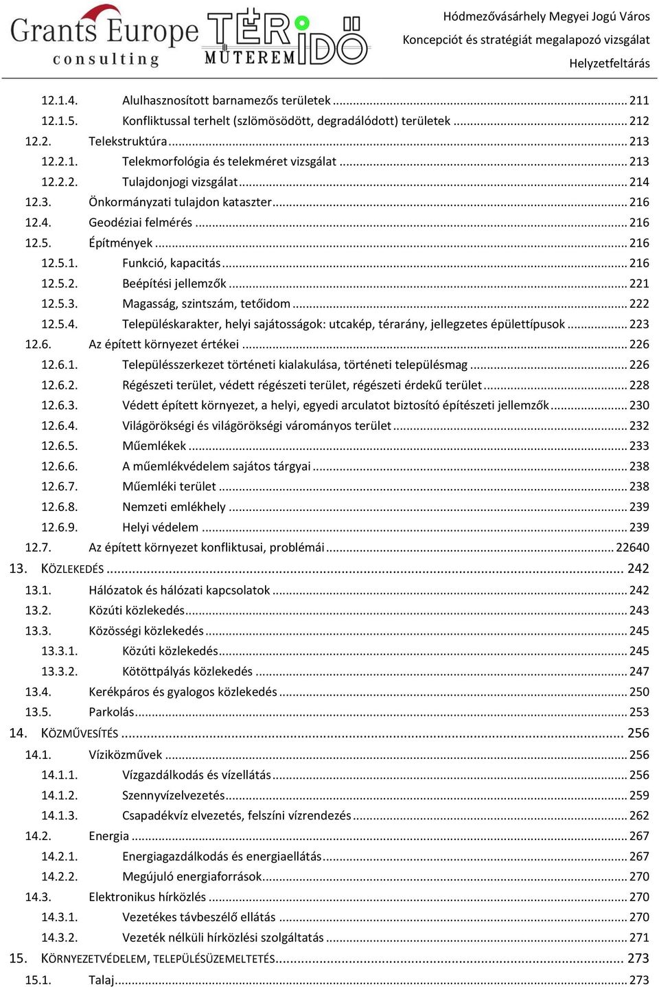 .. 221 12.5.3. Magasság, szintszám, tetőidom... 222 12.5.4. Településkarakter, helyi sajátosságok: utcakép, térarány, jellegzetes épülettípusok... 223 12.6. Az épített környezet értékei... 226 12.6.1. Településszerkezet történeti kialakulása, történeti településmag.