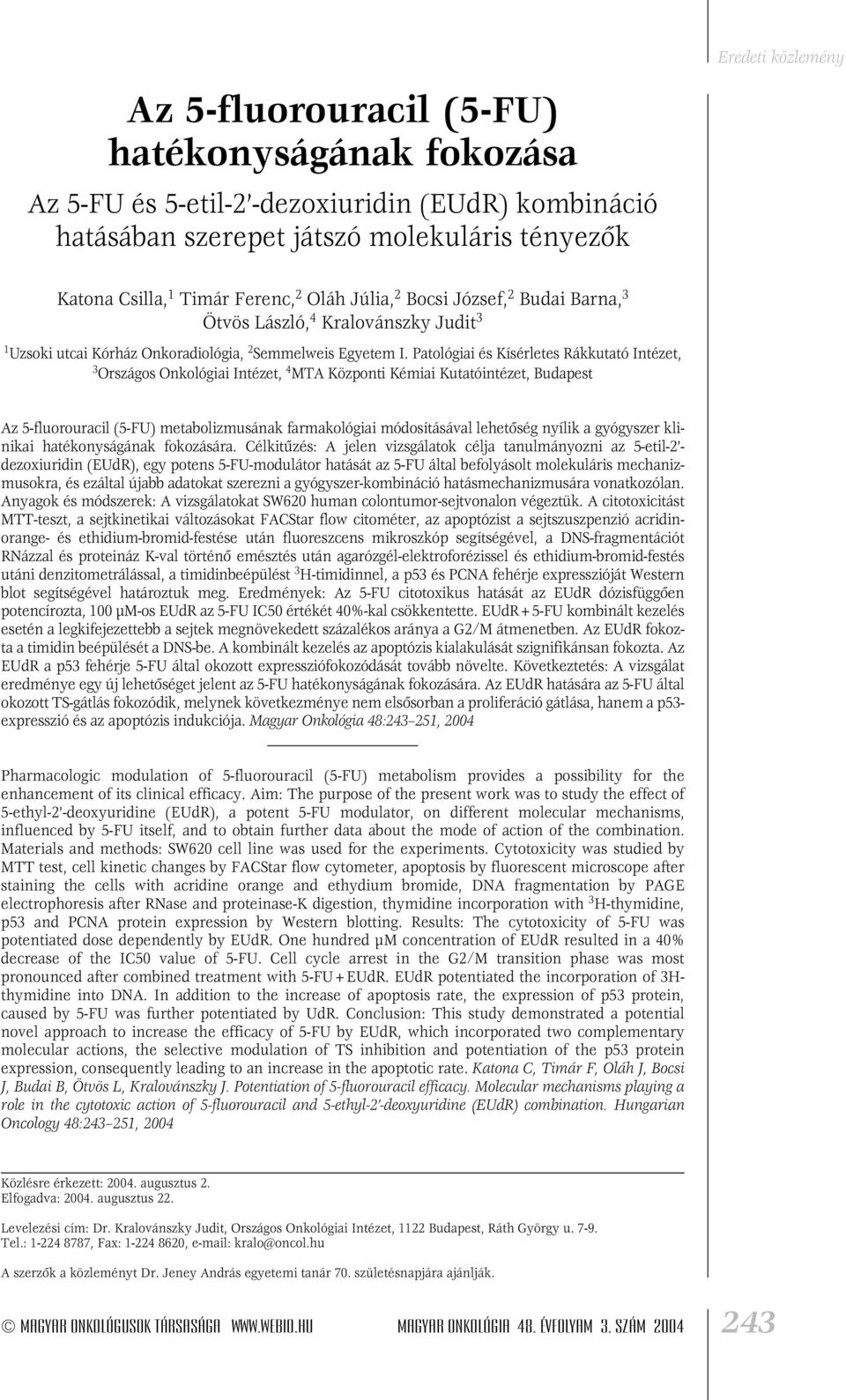Patológiai és Kísérletes Rákkutató Intézet, 3 Országos Onkológiai Intézet, 4 MTA Központi Kémiai Kutatóintézet, Budapest Az 5-fluorouracil (5-FU) metabolizmusának farmakológiai módosításával
