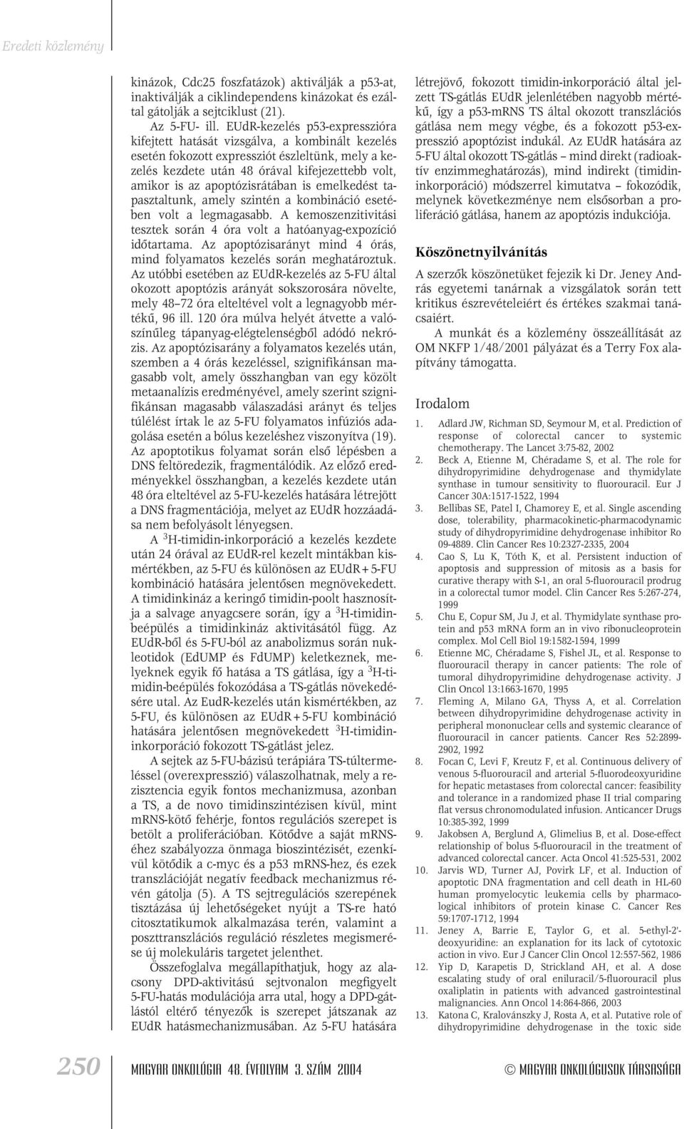 apoptózisrátában is emelkedést tapasztaltunk, amely szintén a kombináció esetében volt a legmagasabb. A kemoszenzitivitási tesztek során 4 óra volt a hatóanyag-expozíció idôtartama.