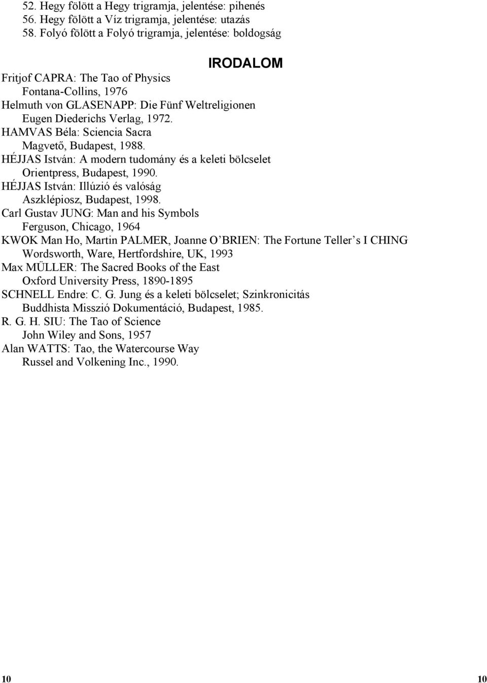 HAMVAS Béla: Sciencia Sacra Magvető, Budapest, 1988. HÉJJAS István: A modern tudomány és a keleti bölcselet Orientpress, Budapest, 1990. HÉJJAS István: Illúzió és valóság Aszklépiosz, Budapest, 1998.