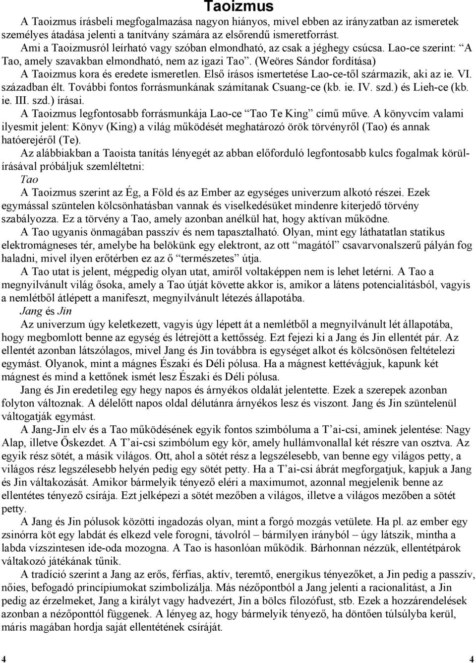 (Weöres Sándor fordítása) A Taoizmus kora és eredete ismeretlen. Első írásos ismertetése Lao-ce-től származik, aki az ie. VI. században élt. További fontos forrásmunkának számítanak Csuang-ce (kb. ie. IV.