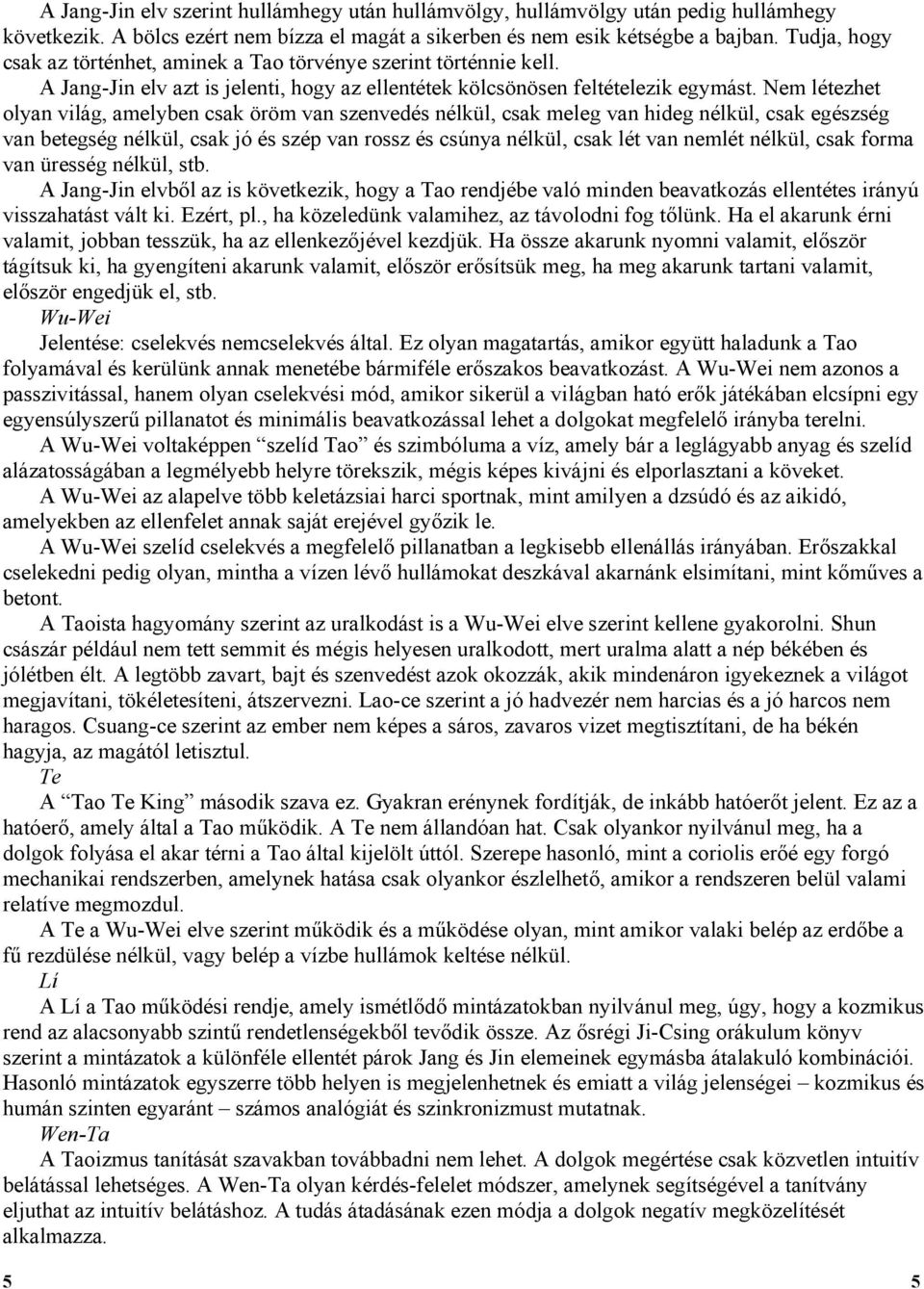 Nem létezhet olyan világ, amelyben csak öröm van szenvedés nélkül, csak meleg van hideg nélkül, csak egészség van betegség nélkül, csak jó és szép van rossz és csúnya nélkül, csak lét van nemlét