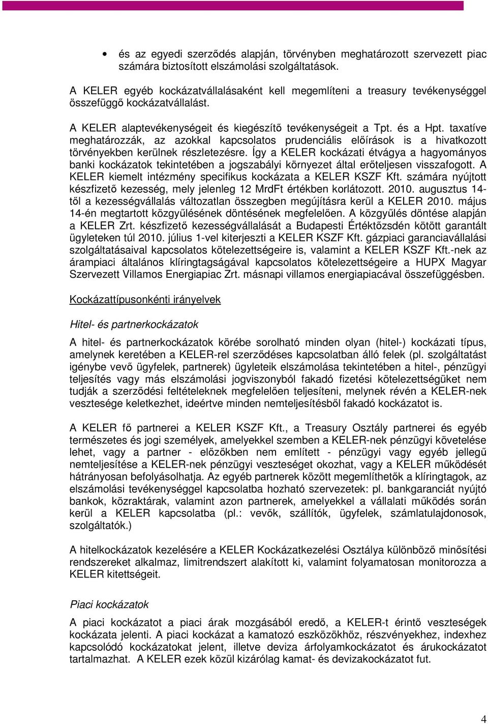 taxatíve meghatározzák, az azokkal kapcsolatos prudenciális előírások is a hivatkozott törvényekben kerülnek részletezésre.