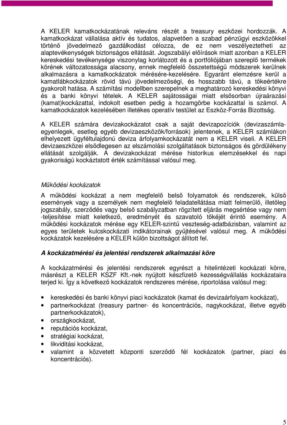 Jogszabályi előírások miatt azonban a KELER kereskedési tevékenysége viszonylag korlátozott és a portfóliójában szereplő termékek körének változatossága alacsony, ennek megfelelő összetettségű