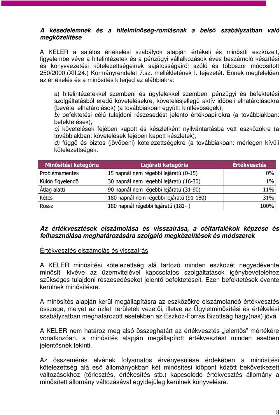 Ennek megfelelően az értékelés és a minősítés kiterjed az alábbiakra: a) hitelintézetekkel szembeni és ügyfelekkel szembeni pénzügyi és befektetési szolgáltatásból eredő követelésekre,