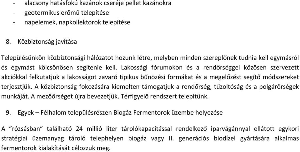 Lakossági fórumokon és a rendőrséggel közösen szervezett akciókkal felkutatjuk a lakosságot zavaró tipikus bűnözési formákat és a megelőzést segítő módszereket terjesztjük.