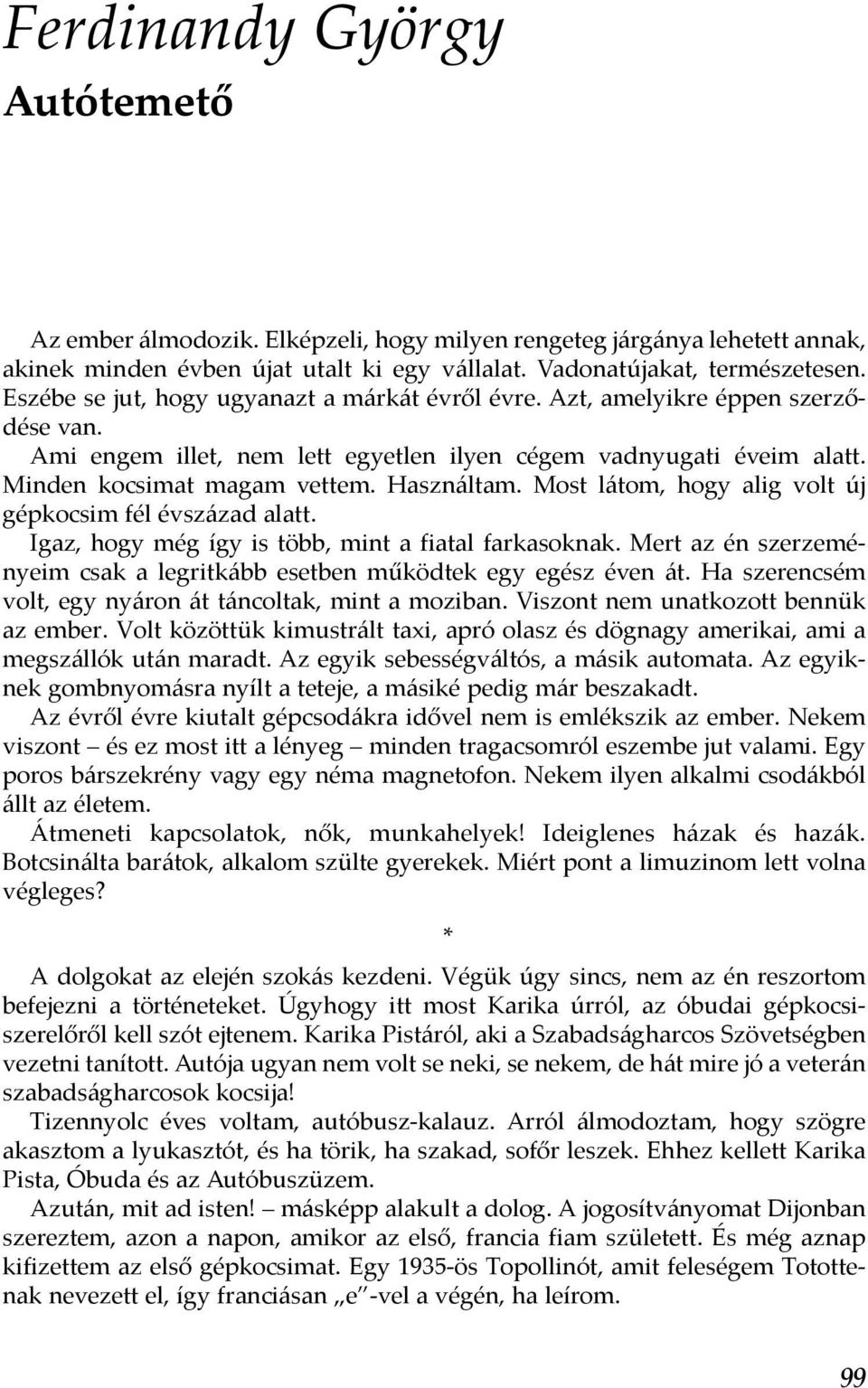 Most látom, hogy alig volt új gépkocsim fél évszázad alatt. Igaz, hogy még így is több, mint a fiatal farkasoknak. Mert az én szerzeményeim csak a legritkább esetben működtek egy egész éven át.