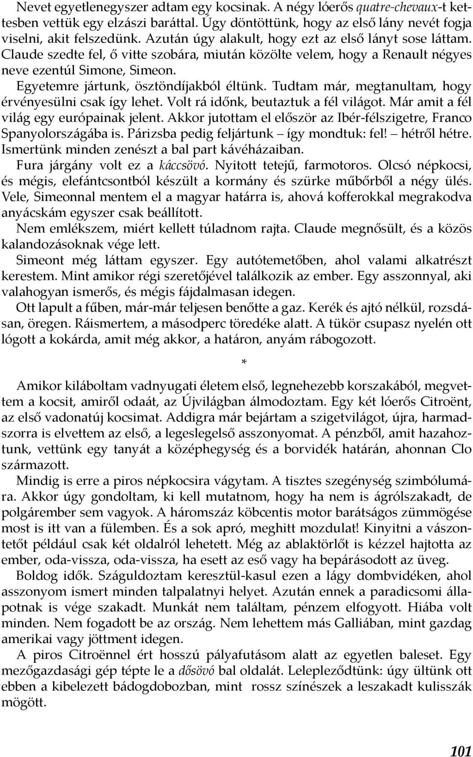 Egyetemre jártunk, ösztöndíjakból éltünk. Tudtam már, megtanultam, hogy érvényesülni csak így lehet. Volt rá időnk, beutaztuk a fél világot. Már amit a fél világ egy európainak jelent.