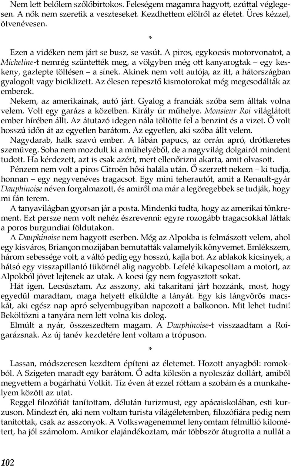 Akinek nem volt autója, az itt, a hátországban gyalogolt vagy biciklizett. Az élesen repesztő kismotorokat még megcsodálták az emberek. Nekem, az amerikainak, autó járt.