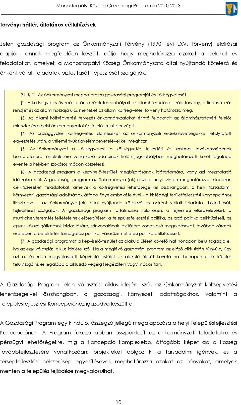 feladatok biztosítását, fejlesztését szolgálják. 91. (1) Az önkormányzat meghatározza gazdasági programját és költségvetését.