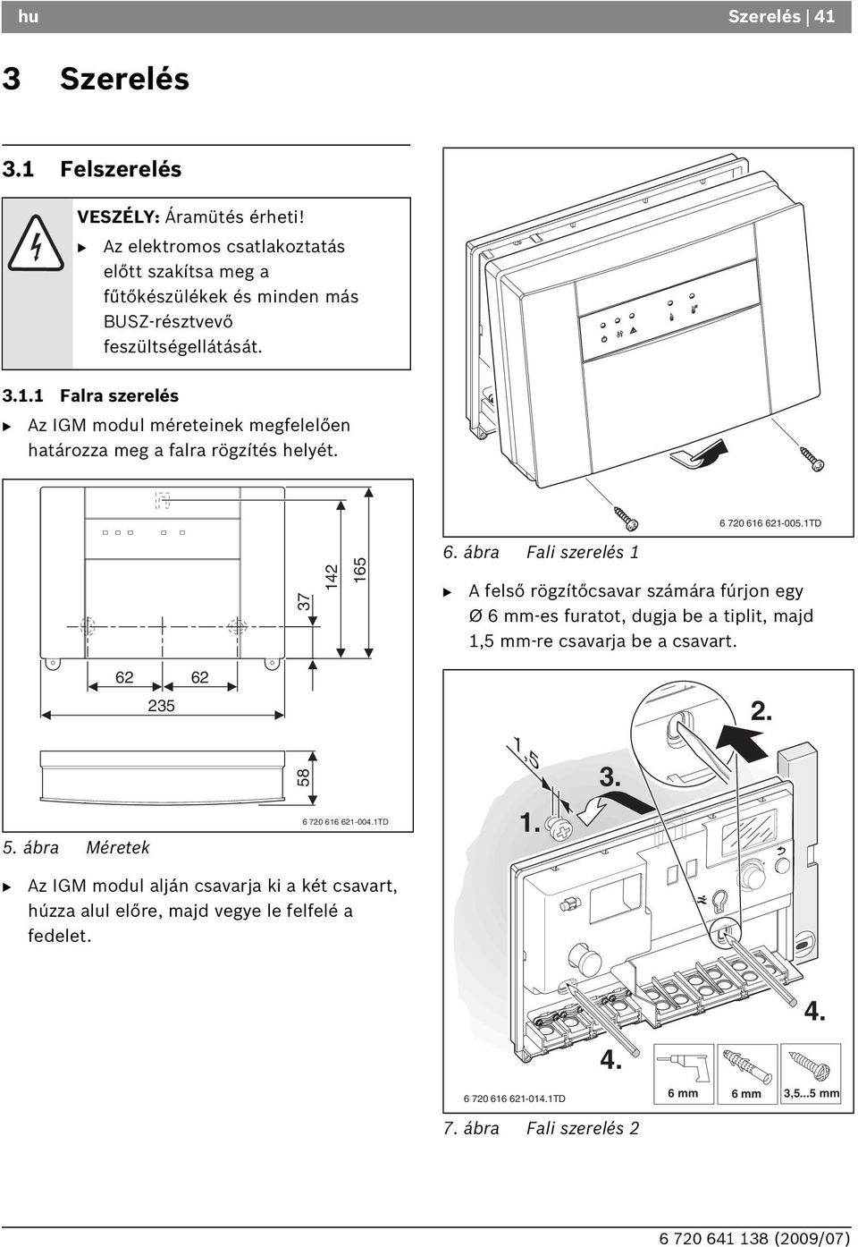 Az IGM modul méreteinek megfelelően határozza meg a falra rögzítés helyét. 6 720 616 621-005.1TD 37 142 165 6.