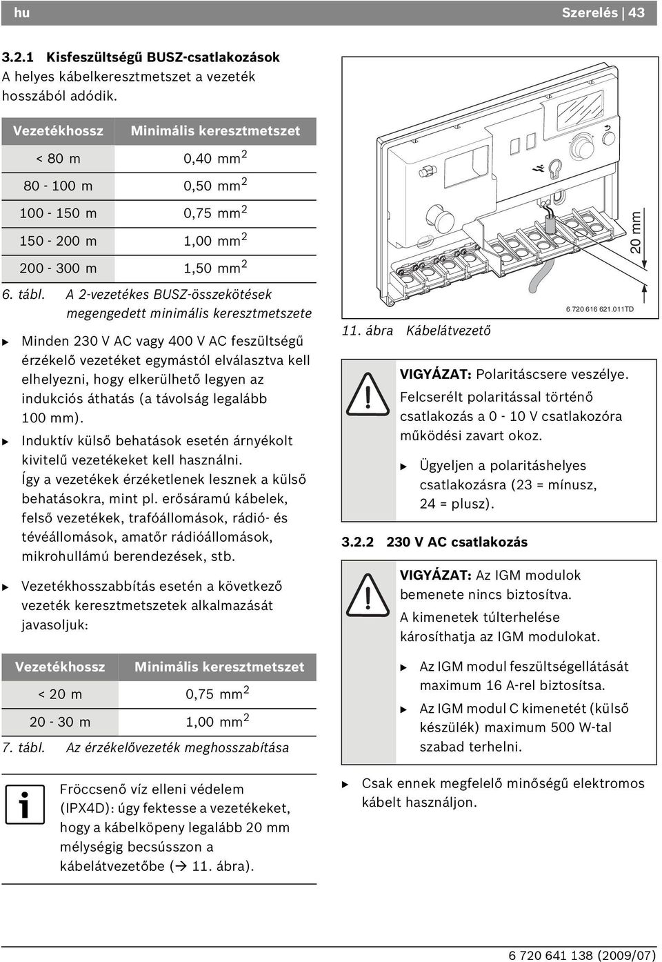 A 2-vezetékes USZ-összekötések megengedett minimális keresztmetszete Minden 230 V AC vagy 400 V AC feszültségű érzékelő vezetéket egymástól elválasztva kell elhelyezni, hogy elkerülhető legyen az