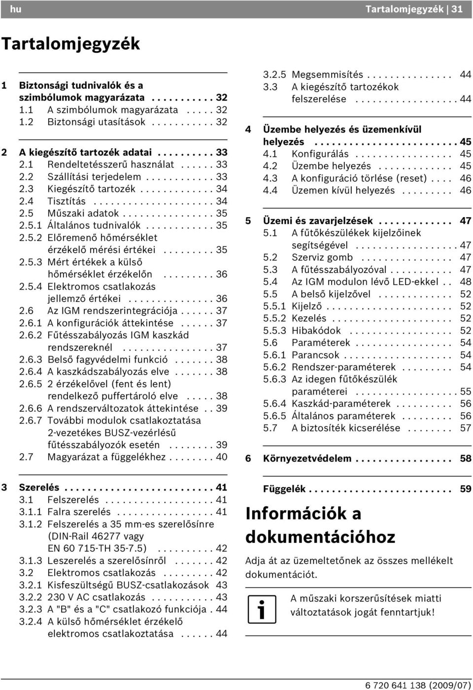 ............... 35 2.5.1 Általános tudnivalók............ 35 2.5.2 Előremenő hőmérséklet érzékelő mérési értékei......... 35 2.5.3 Mért értékek a külső hőmérséklet érzékelőn......... 36 2.5.4 Elektromos csatlakozás jellemző értékei.