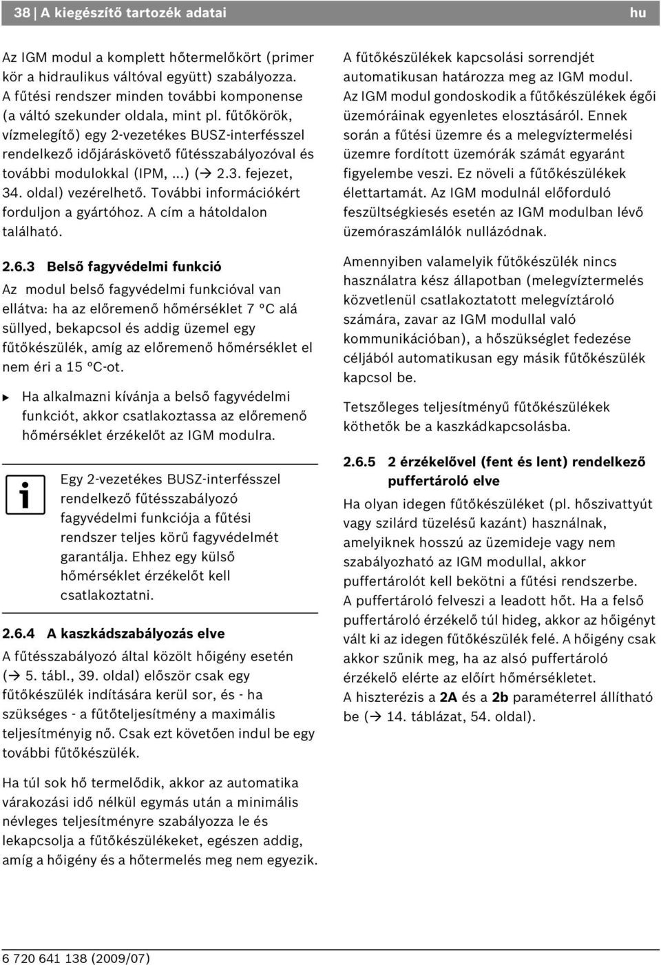 fűtőkörök, vízmelegítő) egy 2-vezetékes USZ-interfésszel rendelkező időjáráskövető fűtésszabályozóval és további modulokkal (IPM,...) ( 2.3. fejezet, 34. oldal) vezérelhető.