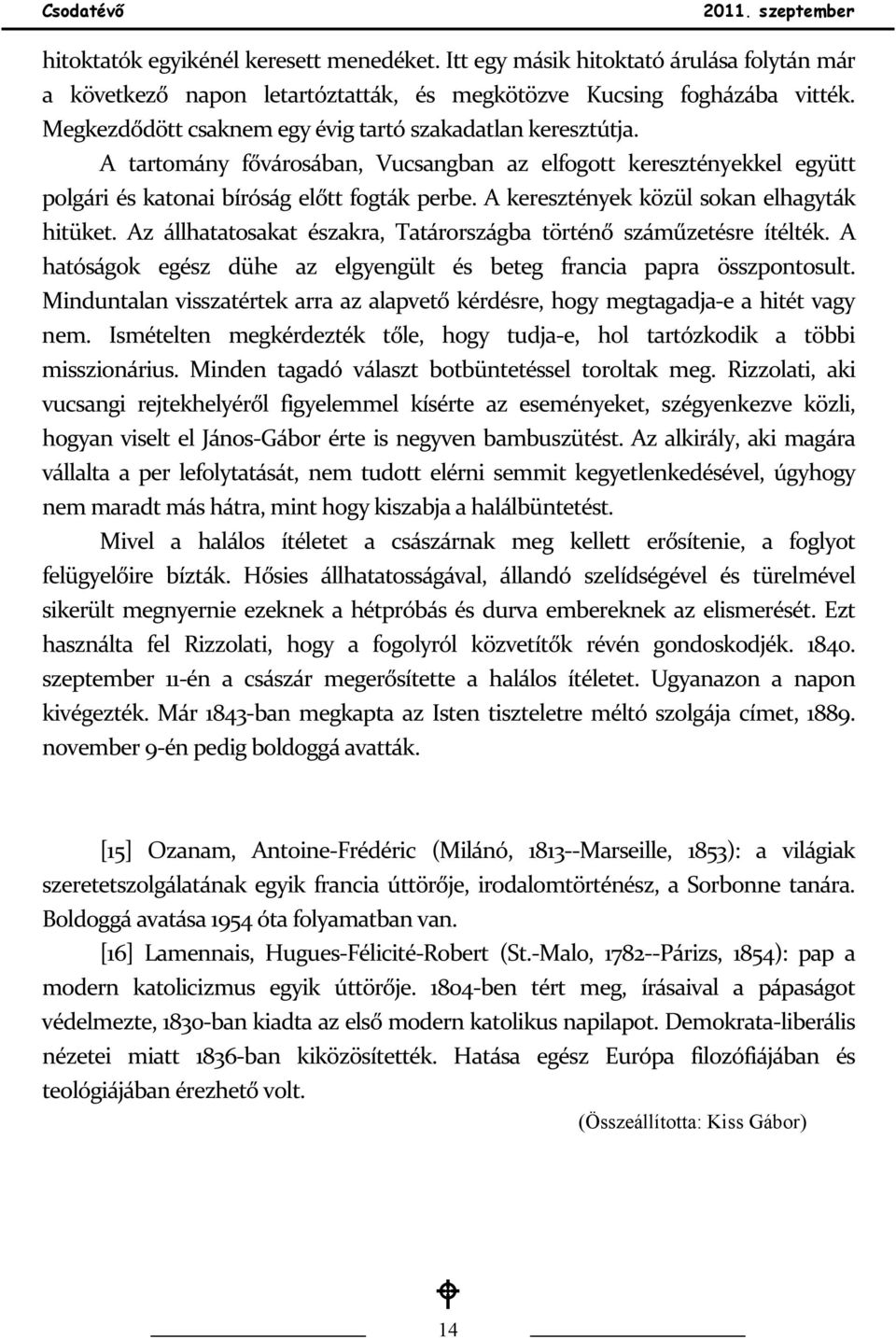 A keresztények közül sokan elhagyták hitüket. Az állhatatosakat északra, Tatárországba történő száműzetésre ítélték. A hatóságok egész dühe az elgyengült és beteg francia papra összpontosult.