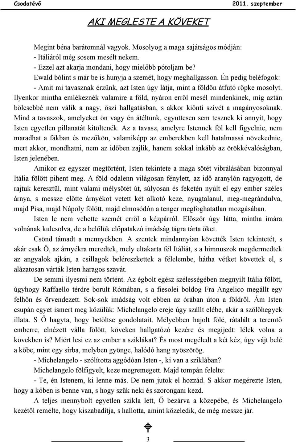 Ilyenkor mintha emlékeznék valamire a föld, nyáron erről mesél mindenkinek, míg aztán bölcsebbé nem válik a nagy, őszi hallgatásban, s akkor kiönti szívét a magányosoknak.