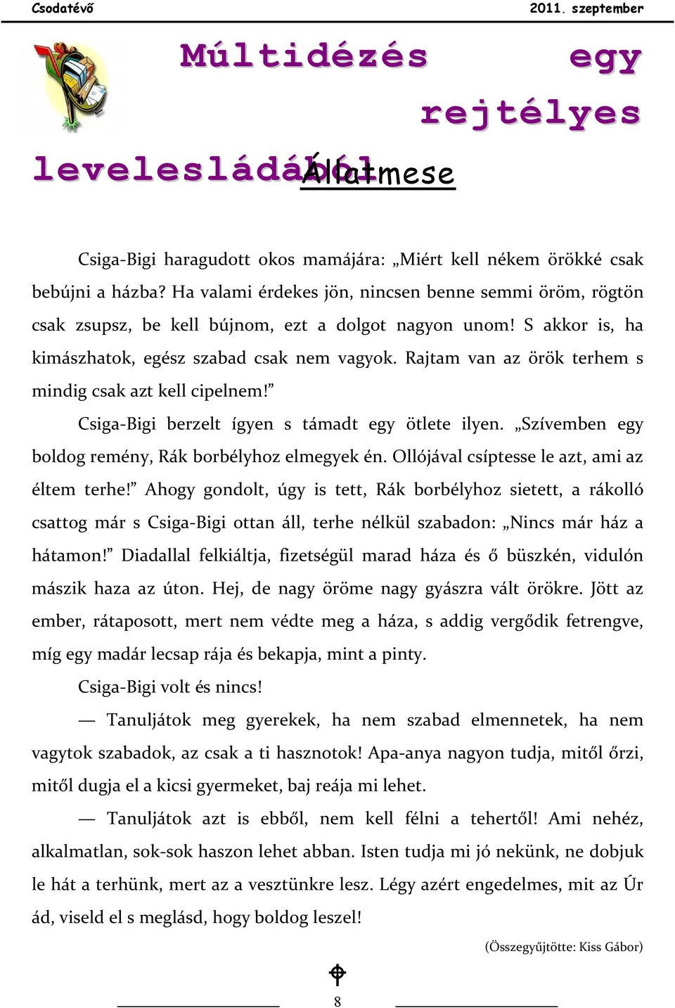 Rajtam van az örök terhem s mindig csak azt kell cipelnem! Csiga-Bigi berzelt ígyen s támadt egy ötlete ilyen. Szívemben egy boldog remény, Rák borbélyhoz elmegyek én.