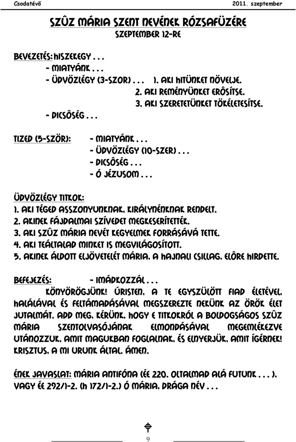 aki Szûz Mária nevét kegyelmek forrásává tette. 4. aki teáltalad minket is megvilágosított. 5. akinek áldott eljövetelét Mária, a hajnali csillag, elôre hirdette. Befejezés: - Imádkozzál Könyörögjünk!