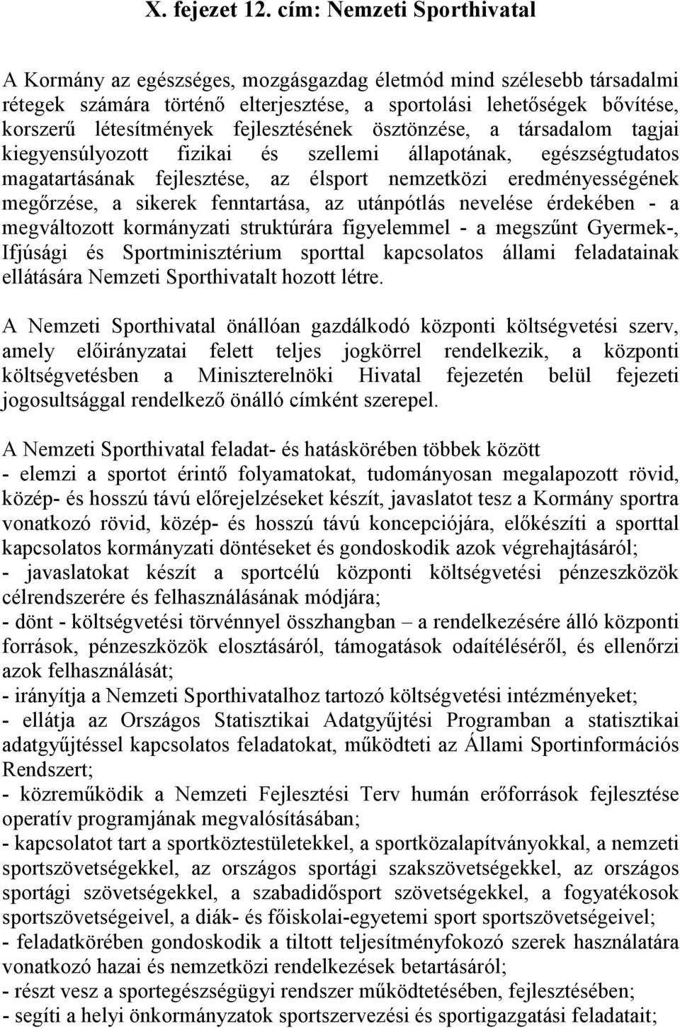 fejlesztésének ösztönzése, a társadalom tagjai kiegyensúlyozott fizikai és szellemi állapotának, egészségtudatos magatartásának fejlesztése, az élsport nemzetközi eredményességének megőrzése, a