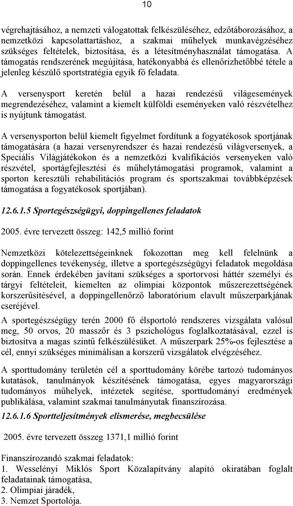 A versenysport keretén belül a hazai rendezésű világesemények megrendezéséhez, valamint a kiemelt külföldi eseményeken való részvételhez is nyújtunk támogatást.