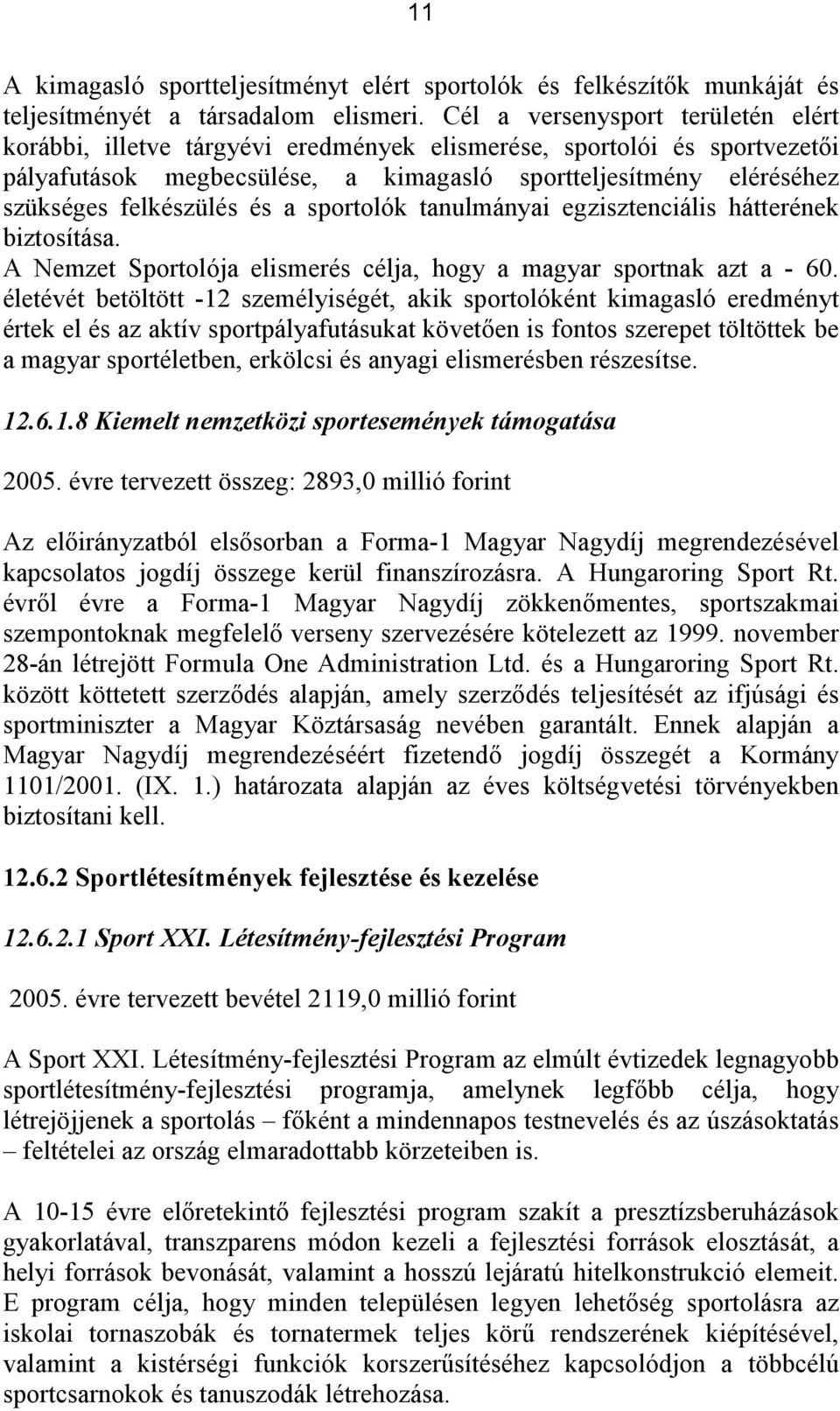 és a sportolók tanulmányai egzisztenciális hátterének biztosítása. A Nemzet Sportolója elismerés célja, hogy a magyar sportnak azt a - 60.