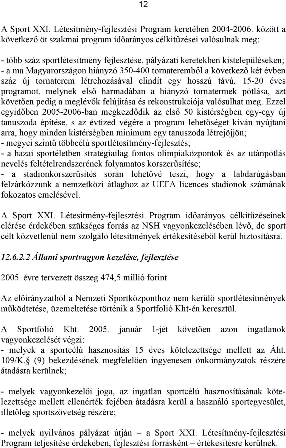 tornateremből a következő két évben száz új tornaterem létrehozásával elindít egy hosszú távú, 15-20 éves programot, melynek első harmadában a hiányzó tornatermek pótlása, azt követően pedig a