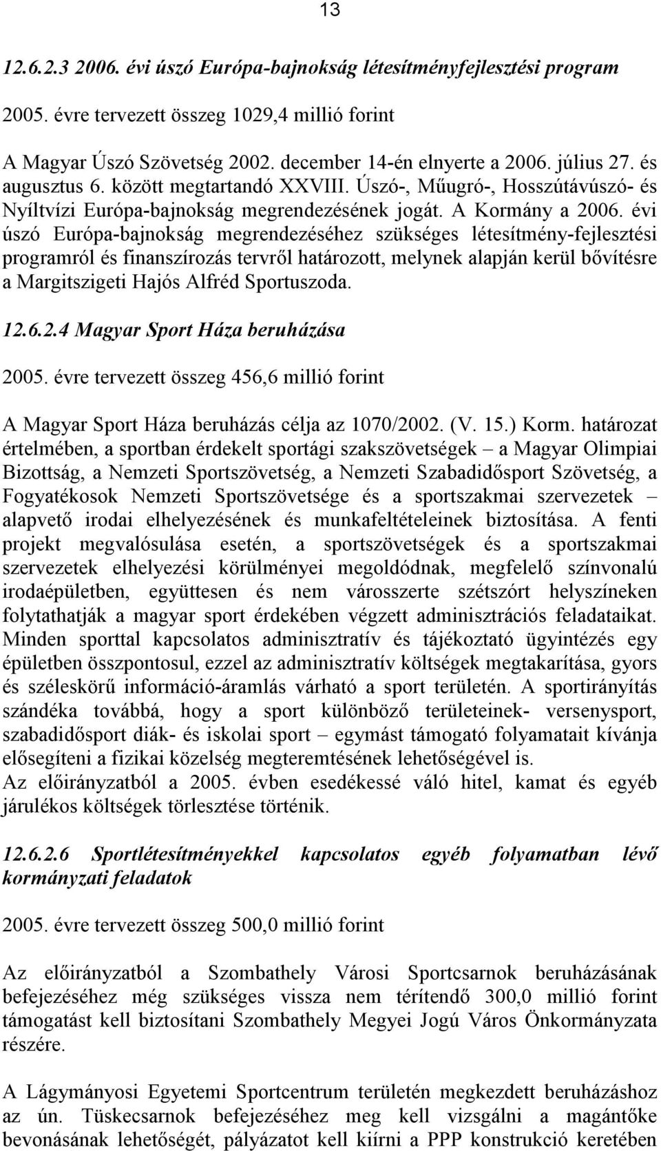 évi úszó Európa-bajnokság megrendezéséhez szükséges létesítmény-fejlesztési programról és finanszírozás tervről határozott, melynek alapján kerül bővítésre a Margitszigeti Hajós Alfréd Sportuszoda.