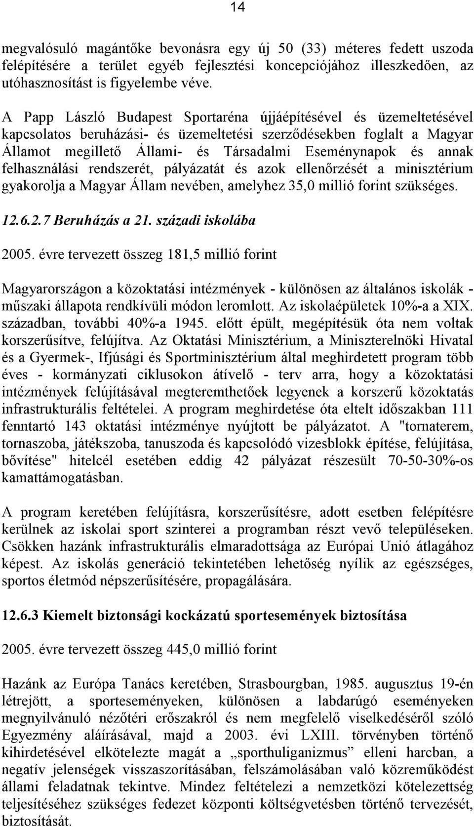 annak felhasználási rendszerét, pályázatát és azok ellenőrzését a minisztérium gyakorolja a Magyar Állam nevében, amelyhez 35,0 millió forint szükséges. 12.6.2.7 Beruházás a 21. századi iskolába 2005.